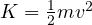 K = \tfrac12 m v^2