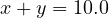x + y = 10.0