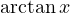 \arctan x