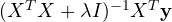 (X^TX + \lambda I)^{-1}X^T\mathbf y