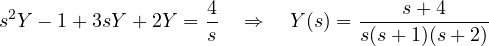 \[ s^2Y - 1 + 3sY + 2Y = \frac4s \quad\Rightarrow\quad Y(s) = \frac{s + 4}{s(s + 1)(s + 2)} \]