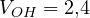 V_{OH} = 2{,}4