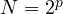 N = 2^p