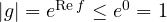 |g| = e^{\text{Re}\,f} \le e^0 = 1