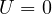 U = 0