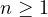n \ge 1
