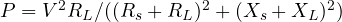 P = V^2R_L/((R_s + R_L)^2 + (X_s + X_L)^2)