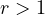 r > 1