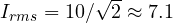 I_{rms} = 10/\sqrt{2} \approx 7.1