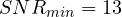 SNR_{min} = 13