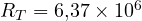 R_T = 6{,}37\times 10^6