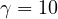 \gamma = 10