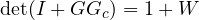 \det(I + GG_c) = 1 + W