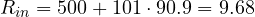 R_{in} = 500 + 101 \cdot 90.9 = 9.68