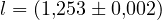 l = (1{,}253 \pm 0{,}002)