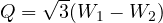 Q = \sqrt{3}(W_1 - W_2)