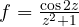 f = \frac{\cos 2z}{z^2 + 1}