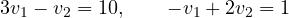\[ 3v_1 - v_2 = 10,\qquad -v_1 + 2v_2 = 1 \]