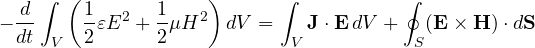 \[ -\frac{d}{dt}\int_V\left(\frac12\varepsilon E^2 + \frac12\mu H^2\right)dV = \int_V \mathbf{J}\cdot\mathbf{E}\,dV + \oint_S(\mathbf{E}\times\mathbf{H})\cdot d\mathbf{S} \]