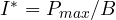 I^* = P_{max}/B
