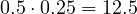 0.5\cdot 0.25 = 12.5