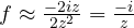 f \approx \frac{-2iz}{2z^2} = \frac{-i}{z}