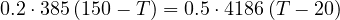 0.2\cdot 385\,(150 - T) = 0.5\cdot 4186\,(T - 20)