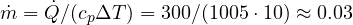 \dot m = \dot Q/(c_p\Delta T) = 300/(1005\cdot 10) \approx 0.03