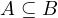 A \subseteq B