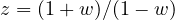 z = (1 + w)/(1 - w)