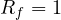 R_f = 1