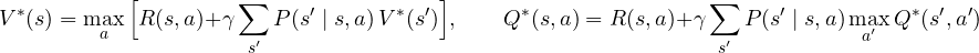 \[ V^*(s) = \max_a\Big[R(s, a) + \gamma\sum_{s'}P(s' \mid s, a)\,V^*(s')\Big],\qquad Q^*(s, a) = R(s, a) + \gamma\sum_{s'}P(s' \mid s, a)\max_{a'}Q^*(s', a') \]