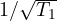 1/\sqrt{T_1}