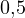 0{,}5