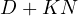 D + KN