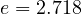 e = 2.718