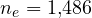 n_e = 1{,}486