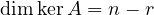 \dim\ker A = n - r