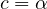 c = \alpha