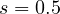 s = 0.5