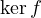 \ker f