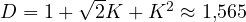 D = 1 + \sqrt{2}K + K^2 \approx 1{,}565