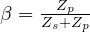 \beta = \frac{Z_p}{Z_s + Z_p}