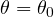 \theta = \theta_0