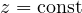 z = \text{const}