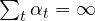 \sum_t\alpha_t = \infty