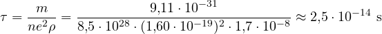 \[ \tau = \frac{m}{ne^2\rho} = \frac{9{,}11\cdot 10^{-31}}{8{,}5\cdot 10^{28}\cdot(1{,}60\cdot 10^{-19})^2\cdot 1{,}7\cdot 10^{-8}} \approx 2{,}5\cdot 10^{-14}\ \text{s} \]