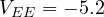 V_{EE} = -5.2
