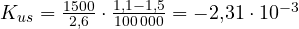 K_{us} = \frac{1500}{2{,}6}\cdot\frac{1{,}1 - 1{,}5}{100\,000} = -2{,}31\cdot 10^{-3}