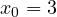 x_0 = 3